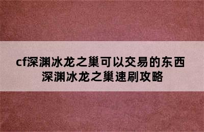 cf深渊冰龙之巢可以交易的东西 深渊冰龙之巢速刷攻略